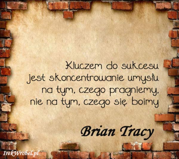 02-Kluczem-do-sukcesu-jest-skoncentrowanie-umyslu-na-tym-czego-pragniemy-nie-na-tym-czego-si-boimy-irekwrobel-pl