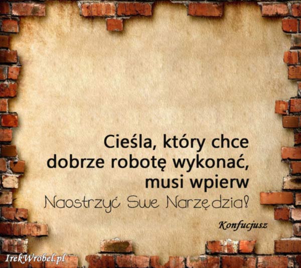 20-Ciesla-ktory-chce-dobrze-robote-wykonac-musi-wpierw-naostrzyc-swe-narzedzia-irek-wrobel-pl