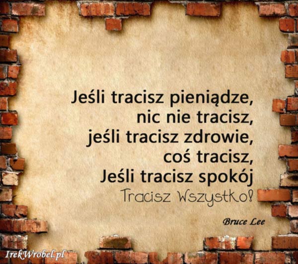 24-Jesli-tracisz-pieniadze-nic-nie-tracisz-jesli-tracisz-zdrowie-cos-tracisz-Jesli-tracisz-spokoj,-tracisz-wszystko-irekwrobel-pl