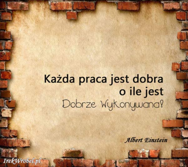 25-Kazda-praca-jest-dobra-o-ile-jest-dobrze-wykonywana-irekwrobel-pl